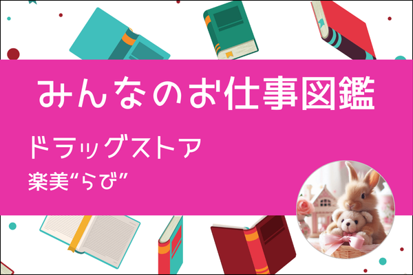 【みんなのお仕事図鑑】ドラッグストア／楽美“らび”