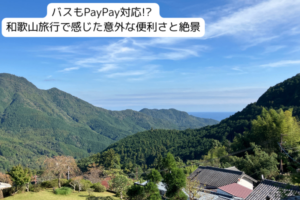 バスもPayPay対応!? 和歌山旅行で感じた意外な便利さと絶景