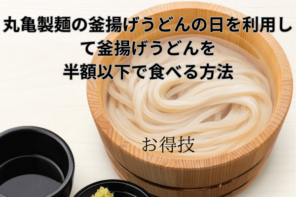丸亀製麺の釜揚げうどんの日を利用して釜揚げうどんを半額以下で食べる方法