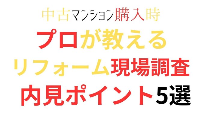 中古マンション購入時のリフォーム現場調査『5つの内見ポイント』初級編