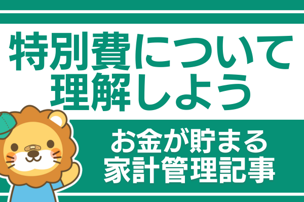 家計管理の天敵：特別費について理解しよう