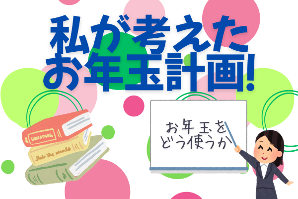 今年もらったお年玉はどう使う？私のお年玉計画！