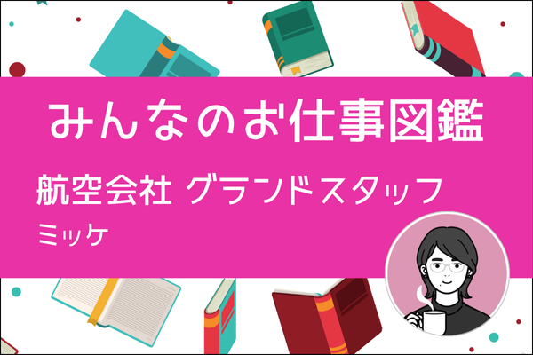 【みんなのお仕事図鑑】航空会社グランドスタッフ／ミッケ