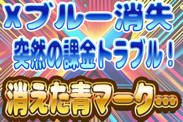 【Xブルー消滅の謎】突然マークが消えた！？課金問題と衝撃の解決策とは？
