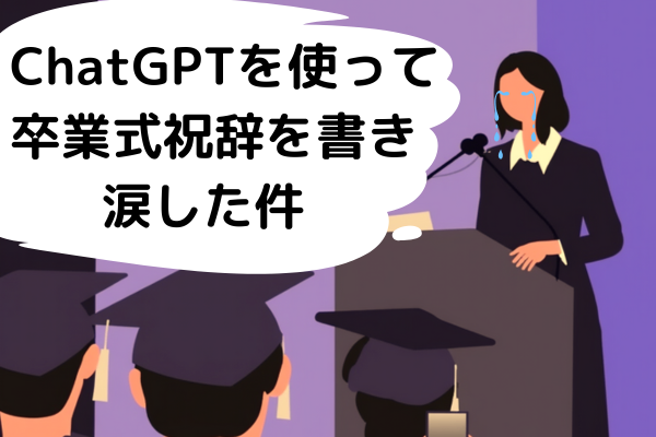 Chat GPTを使って卒業式祝辞を書き涙した件