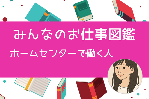 【みんなのお仕事図鑑】ホームセンターで働く人／じゅなこ