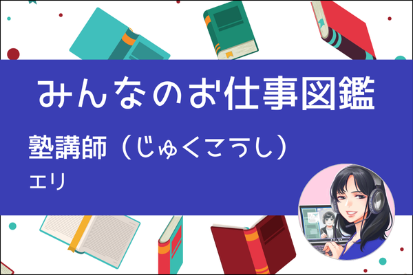 【みんなのお仕事図鑑】塾講師／エリ