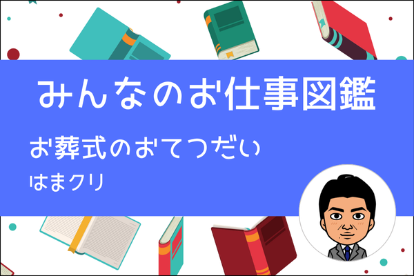 【みんなのお仕事図鑑】お葬式のおてつだい／はまクリ