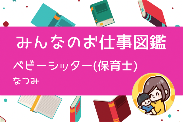 【みんなのお仕事図鑑】ベビーシッター/なつみ
