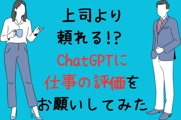 上司より頼れる!? ChatGPTに仕事の評価をお願いしてみた