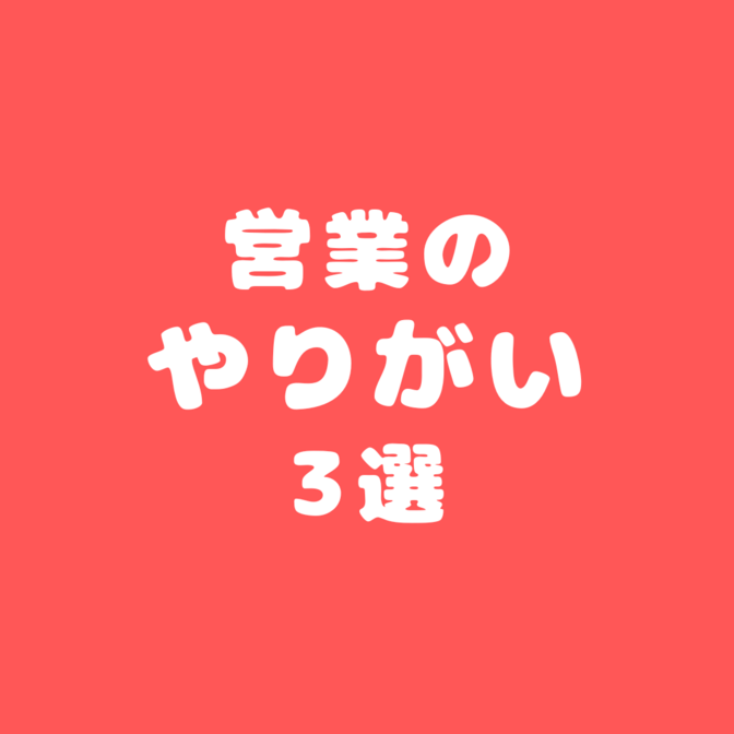 【営業のことが好きになる！】営業のやりがい3選