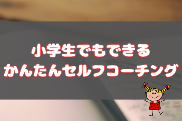 小学生でも出来る《かんたんセルフコーチング》📝