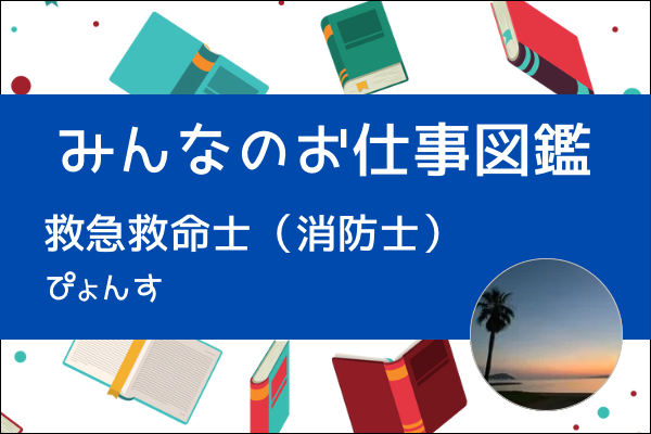 【みんなのお仕事図鑑】救急救命士・消防士/ぴょんす