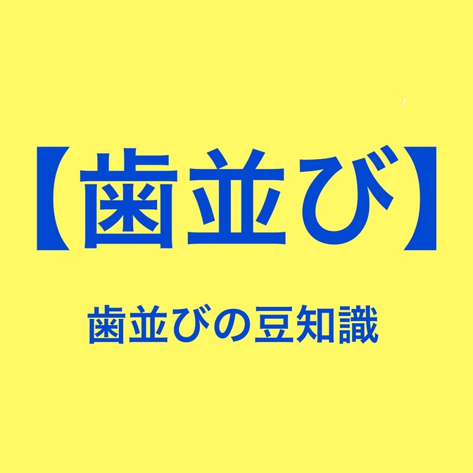 あなたの歯並び良くなるかも。歯並びに関する豆知識！