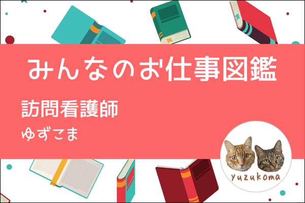【みんなのお仕事図鑑】訪問看護師／ゆずこま