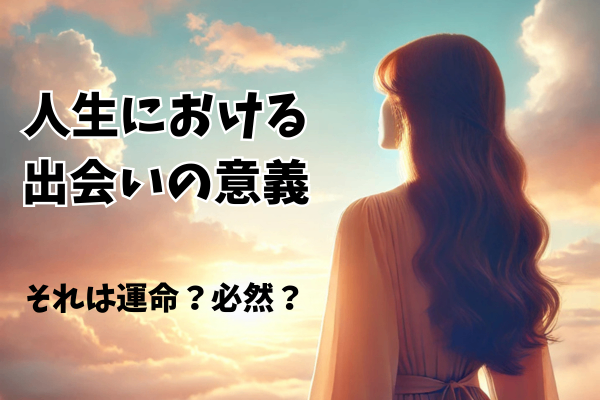 📖森信三の名言に学ぶ！『運命的な出会い』の意味