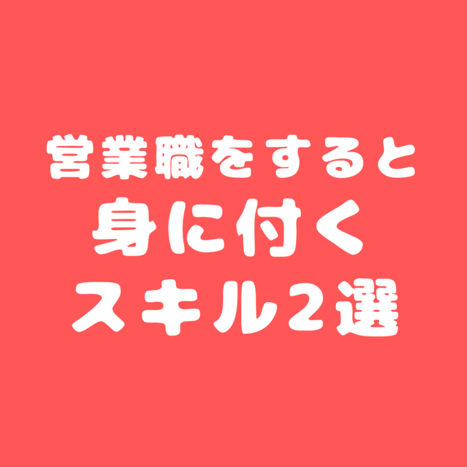 【営業職へ挑戦したいと考えているあなたへ】身に付くスキル2選