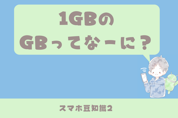 [ITリテラシーをあげよう　スマホ豆知識2]GBってなーに？