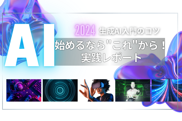 「生成AI入門のコツ：始めるなら"これ"から！実践レポート」