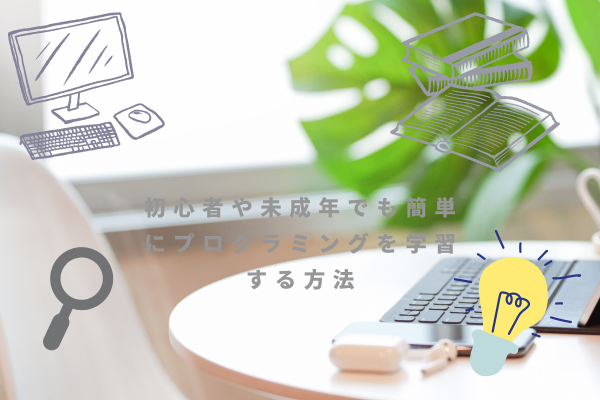 初心者や未成年でもプログラミングを学習する方法