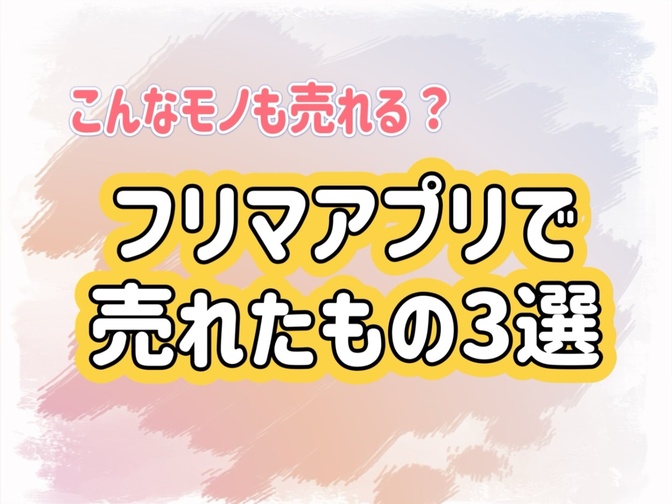 こんなモノも売れる？フリマアプリで売れたもの3選