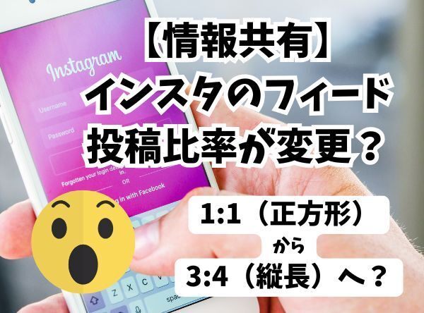 【情報共有】インスタのフィードの縦横比率が変更される？1:1(正方形)から3:4(長方形)へ？