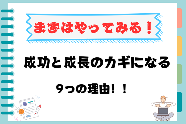 【まずはやってみる！】行動をすることが成功と成長のカギになる理由