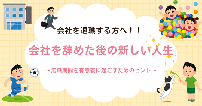 会社を辞めた後の新しい人生 〜無職期間を有意義に過ごすためのヒント〜