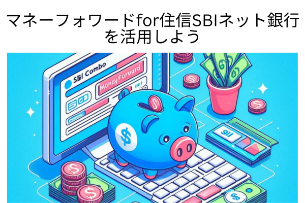 SBIコンボユーザー必見！【マネーフォワード for 住信SBIネット銀行】の活用法