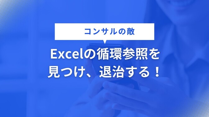 【コンサルの敵】Excelの循環参照を見つけ、退治する！