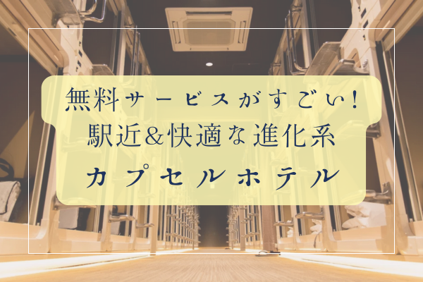 無料サービスがすごい！駅近＆快適な進化系カプセルホテル