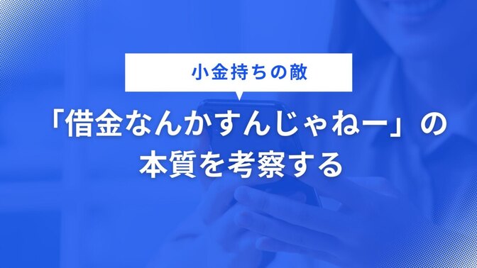 「借金なんかすんじゃねー」の本質を考察する