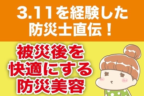 ３.11を経験した防災士直伝！被災後を快適にする防災美容