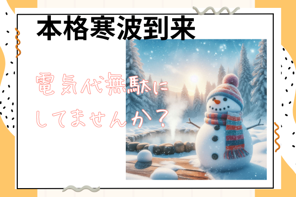 今こそ電気代のかかりどき！