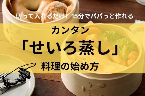 【大反響】SNSで大ブームのカンタン「せいろ蒸し」料理の始め方