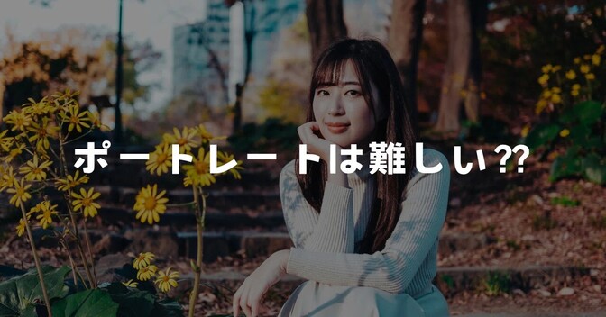 【写真の撮り方】ポートレート撮影はなぜ難しく感じる？