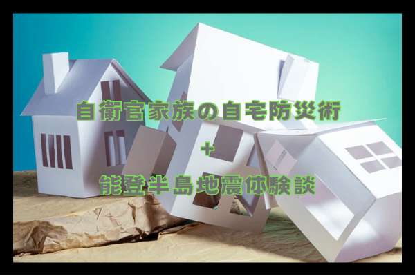 自衛官家族の自宅防災術 | 能登半島地震体験談