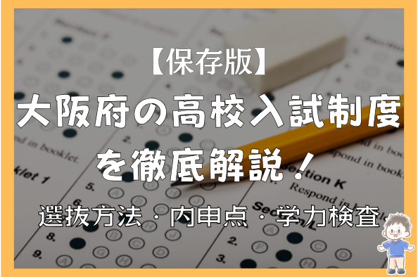 【保存版】大阪府の高校入試制度を徹底解説！選抜方法・内申点・学力検査