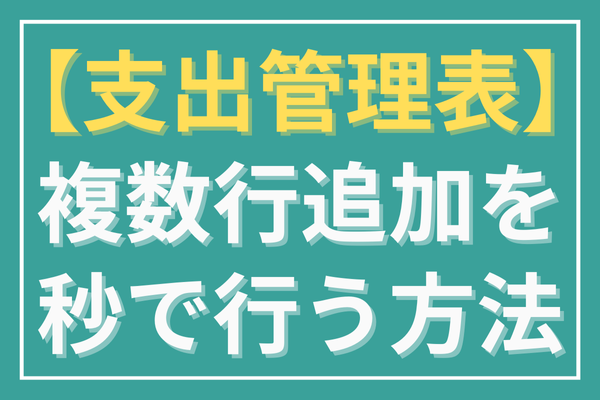10秒だけ頂けませんか？【支出管理表】複数行追加を秒で終わらせる方法！【動画📹️あり】