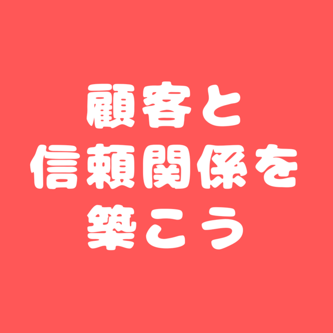 【顧客へのヒアリングの大前提】信頼関係を築こう
