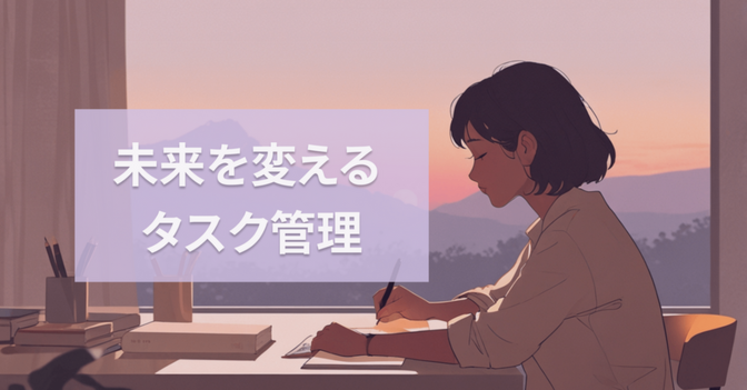 【変わりたいのに変われないあなたへ】「タスク管理の重要性」を知れば未来が変わる