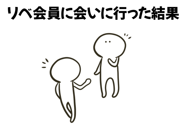 行動力の上げ方～リベ会員に会いに行く