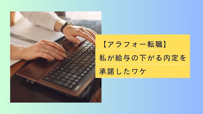 【アラフォー転職】今の給与より業界・経験を重視！私が給与の下がる内定を承諾したワケ