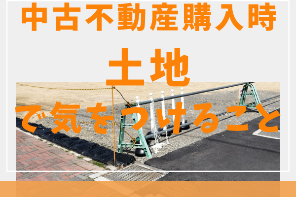 失敗しない！中古不動産購入で『土地』を選ぶときの重要チェックポイント
