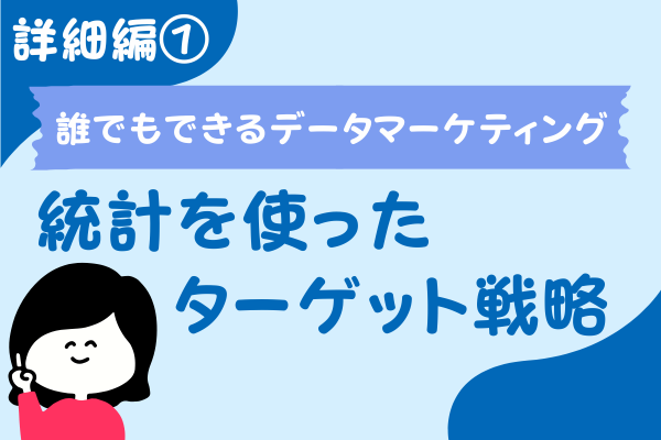 【詳細編①】誰でもできるデータマーケティング　統計使ったターゲット戦略　～データの準備～