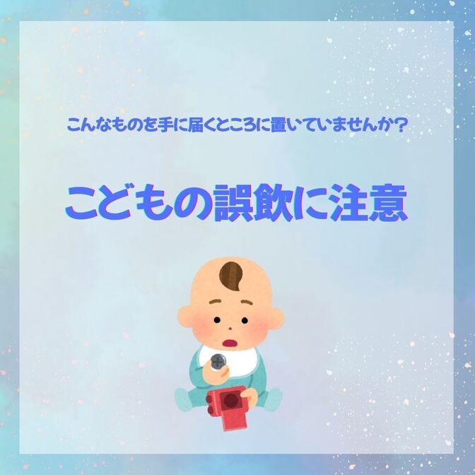 子どもの誤飲に注意！こんなもの手の届くところに置いていませんか？