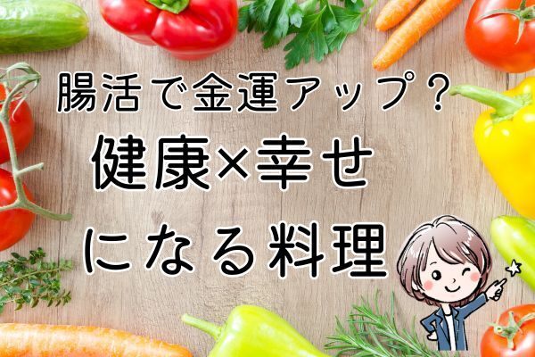 腸を整えて金運アップ！健康✕幸せになる料理