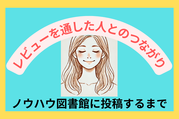 レビューを通した人とのつながり。ノウハウ図書館に投稿するまで