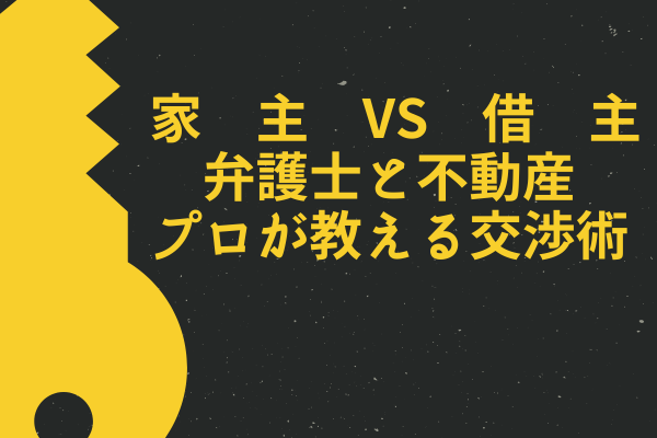 家　主　VS　借　主　　　　　　　　　　　　　弁護士と不動産のプロが教える交渉術