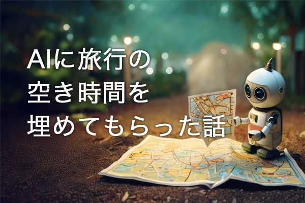AIに旅行の空き時間を埋めてもらった話
